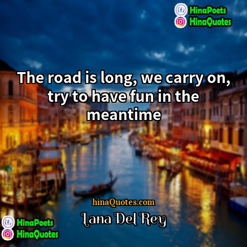 Lana Del Rey Quotes | The road is long, we carry on,